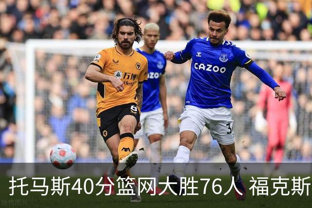 托马斯40分篮网大胜76人 福克斯41分国王屠牛